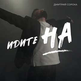 Дмитрий Сорока - Идите на Дмитрий Сорока - Идите на